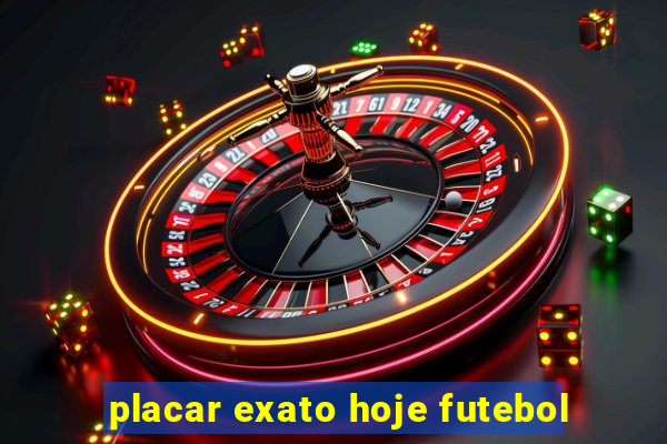 placar exato hoje futebol